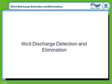 Illicit Discharge Detection and Elimination 6/4/20161 Illicit Discharge Detection and Elimination.