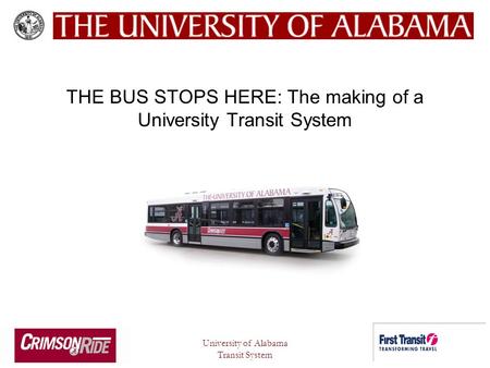 University of Alabama Transit System THE BUS STOPS HERE: The making of a University Transit System.