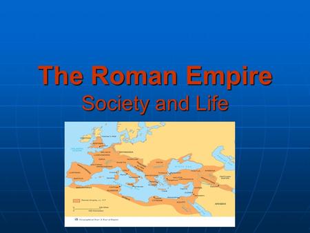 The Roman Empire Society and Life. Society of the Roman Empire Roman Society was very different, but at the same time very similar to our society today.