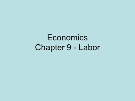 Economics Chapter 9 - Labor. The United States Labor Force Economics define the labor force as all nonmilitary people who are employed or unemployed.