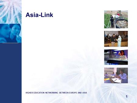 1 Asia-Link HIGHER EDUCATION NETWORKING BETWEEN EUROPE AND ASIA 1.