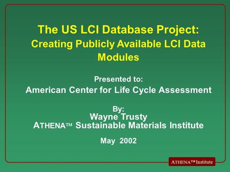 A THENA  Institute The US LCI Database Project: Creating Publicly Available LCI Data Modules Presented to: American Center for Life Cycle Assessment By: