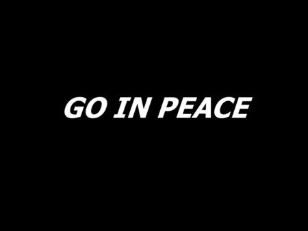 GO IN PEACE. There will be no more darkness. There is no more night, no more night.