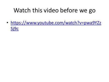 Watch this video before we go https://www.youtube.com/watch?v=pwa9YZz Sj9c https://www.youtube.com/watch?v=pwa9YZz Sj9c.