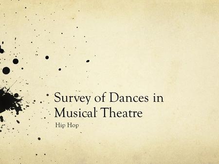 Survey of Dances in Musical Theatre Hip Hop. Origins of Hip Hop: When 1970s: Became widely known after the first professional street- based dance crews.