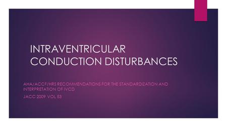 INTRAVENTRICULAR CONDUCTION DISTURBANCES AHA/ACCF/HRS RECOMMENDATIONS FOR THE STANDARDIZATION AND INTERPRETATION OF IVCD JACC 2009 VOL 53.