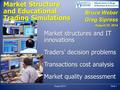 August 2014Slide 1 Market Structure and Educational Trading Simulations Market structures and IT innovations Traders’ decision problems Transactions cost.