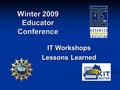 Winter 2009 Educator Conference IT Workshops Lessons Learned.