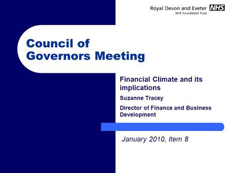 Council of Governors Meeting Financial Climate and its implications Suzanne Tracey Director of Finance and Business Development January 2010, Item 8.