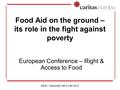 EESC - December 18th & 19th 2012 Food Aid on the ground – its role in the fight against poverty European Conference – Right & Access to Food.