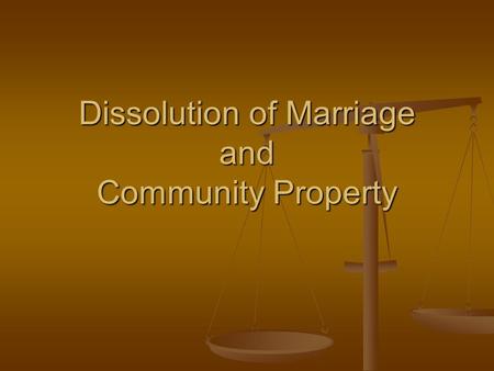 Dissolution of Marriage and Community Property. Dissolution Decree Ending the marriage Ending the marriage Addresses the following issues Addresses the.