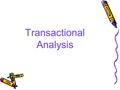 Transactional Analysis. About TA Proposed by Dr. Eric Berne in mid 1960’s in his book “Games People Play” Popularized by Thomas A. Harris, author of the.