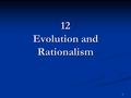 1 12 Evolution and Rationalism. 2 Evolution and religion Evolution and religion The growth of evolutionary theory had provided a fatal injury to the pretension.