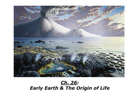 Ch. 26: Early Earth & The Origin of Life. 1.Prokaryotes dominated life on earth from 3.5-2.0 BYA. During this time, two evolutionary branches diverged: