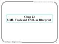 Software Engineering 1 Object-oriented Analysis and Design Chap 22 UML Tools and UML as Blueprint.