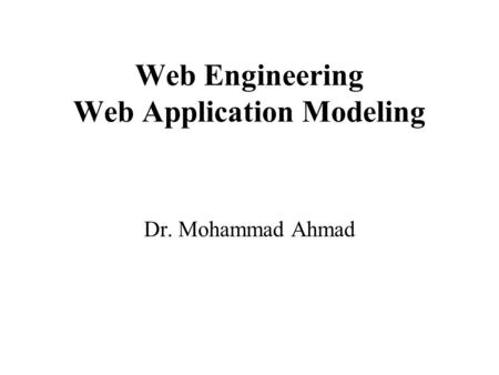 Web Engineering Web Application Modeling Dr. Mohammad Ahmad.