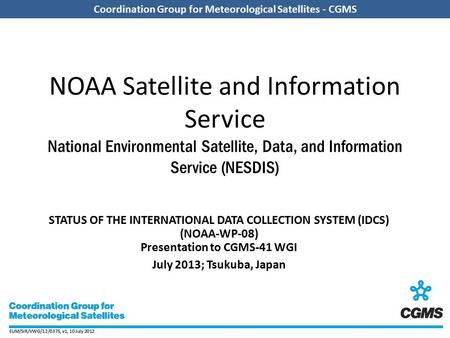 EUM/SIR/VWG/12/0375, v1, 10 July 2012 Coordination Group for Meteorological Satellites - CGMS EUM/SIR/VWG/12/0375, v1, 10 July 2012 Coordination Group.