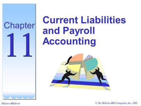 © The McGraw-Hill Companies, Inc., 2005 McGraw-Hill/Irwin Current Liabilities and Payroll Accounting Chapter 11.