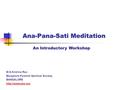 Ana-Pana-Sati Meditation An Introductory Workshop M.S.Krishna Rao Bangalore Pyramid Spiritual Society, BANGALORE