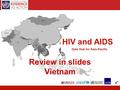 HIV and AIDS Data Hub for Asia-Pacific HIV and AIDS Data Hub for Asia-Pacific Review in slides Vietnam.