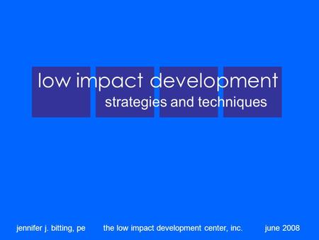 Low impact development strategies and techniques jennifer j. bitting, pe the low impact development center, inc. june 2008.