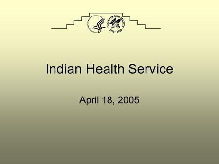 Indian Health Service April 18, 2005. Background information Government-to-government relationship between the federal government and the Indian tribes.