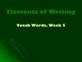 Elements of Writing Vocab Words, Week 5. Abhor Verb: to hate; to detest Verb: to hate; to detest Garlbum Blarcgumk abhors his new job. He thought it would.