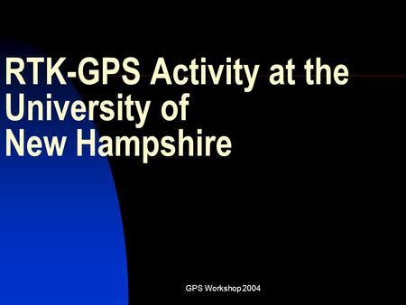 GPS Workshop 2004 RTK-GPS Activity at the University of New Hampshire.