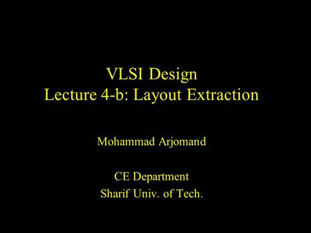 VLSI Design Lecture 4-b: Layout Extraction Mohammad Arjomand CE Department Sharif Univ. of Tech.