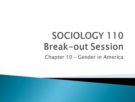 Chapter 10 – Gender in America.  Gender: consists of ___________________________________________ ___________________________________________ for its.