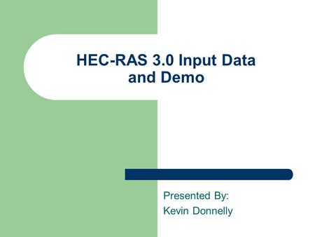 HEC-RAS 3.0 Input Data and Demo Presented By: Kevin Donnelly.