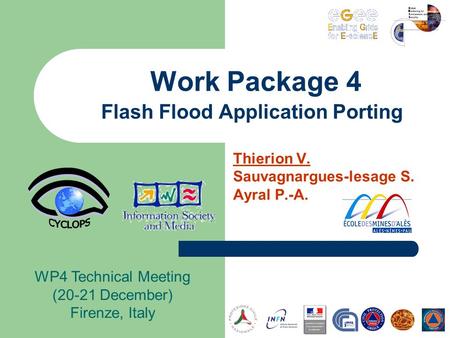 Thierion V. Sauvagnargues-lesage S. Ayral P.-A. Work Package 4 Flash Flood Application Porting WP4 Technical Meeting (20-21 December) Firenze, Italy.