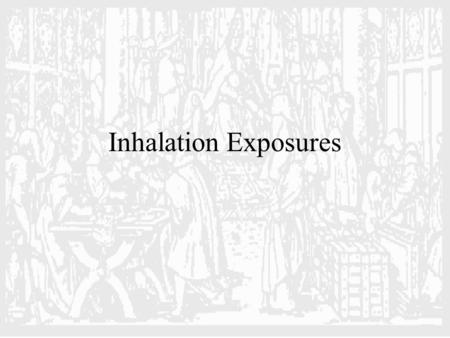 Inhalation Exposures. Respiratory System Nasal Cavity Pharynx and Bronchial Tubes Alveoli.