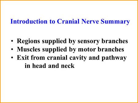 Introduction to Cranial Nerve Summary Regions supplied by sensory branches Muscles supplied by motor branches Exit from cranial cavity and pathway in head.