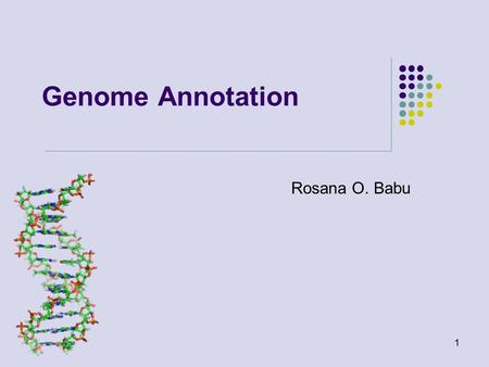 Genome Annotation Rosana O. Babu.