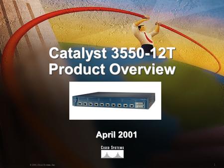 1 © 2001, Cisco Systems, Inc. Catalyst 3550-12T Product Overview April 2001.