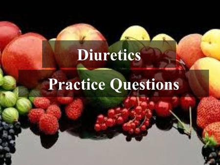 1 Practice Questions Diuretics. Pharmacology Practice Questions 1 - An 80-yr old woman with a history of acute MI & CHF presents to the ER Dept with a.