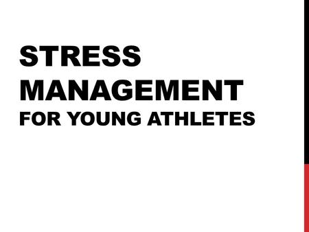 STRESS MANAGEMENT FOR YOUNG ATHLETES. GOALS FOR TODAY 1.Identify the role of stress (both good stress and bad) on the physical and mental makeup of a.