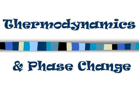 Thermodynamics & Phase Change. Heat can only do one thing at a time: either change the temperature OR change the state!