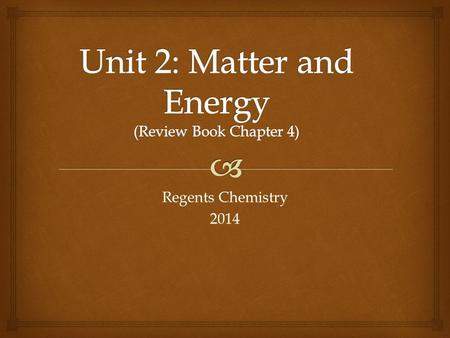 Regents Chemistry 2014.   Anything that has mass and takes up space  3 states/phases of matter  Solid  Liquid  Gas Lesson 1:What is matter?