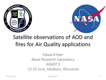 Satellite observations of AOD and fires for Air Quality applications Edward Hyer Naval Research Laboratory AQAST 3 13-15 June, Madison, Wisconsin 15 June.