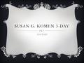 SUSAN G. KOMEN 3-DAY Erin Tuthill. FUNDRAISING  For this walk I had to raise 2,300 dollars to be able to participate  I was able to raise the money.