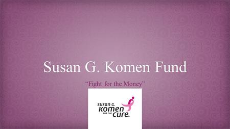 Susan G. Komen FundSusan G. Komen Fund “Fight for the Money”