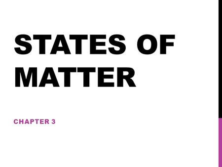 STATES OF MATTER CHAPTER 3. SOLIDS, LIQUIDS, AND GASES 3.1.