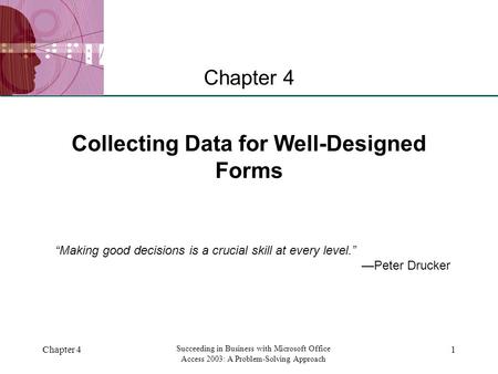 XP Chapter 4 Succeeding in Business with Microsoft Office Access 2003: A Problem-Solving Approach 1 Collecting Data for Well-Designed Forms Chapter 4 “Making.