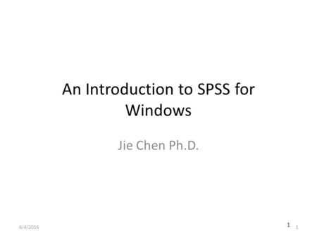 1 An Introduction to SPSS for Windows Jie Chen Ph.D. 6/4/20161.