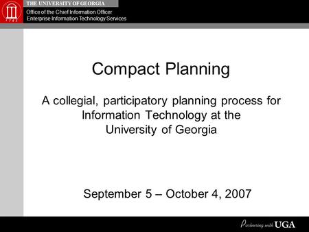 THE UNIVERSITY OF GEORGIA Office of the Chief Information Officer Enterprise Information Technology Services Compact Planning A collegial, participatory.