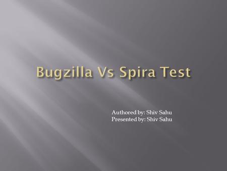 Authored by: Shiv Sahu Presented by: Shiv Sahu.  SpiraTest features  Bugzilla features  Bugzilla Vs Spira  Comparison on Bug tracking features Agenda.