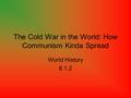 The Cold War in the World: How Communism Kinda Spread World History 8.1.2.