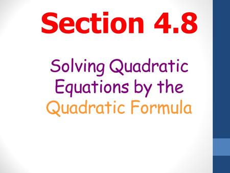 Solving Quadratic Equations by the Quadratic Formula Section 4.8.